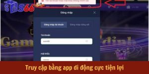 Truy cập bằng app di động cực tiện lợi