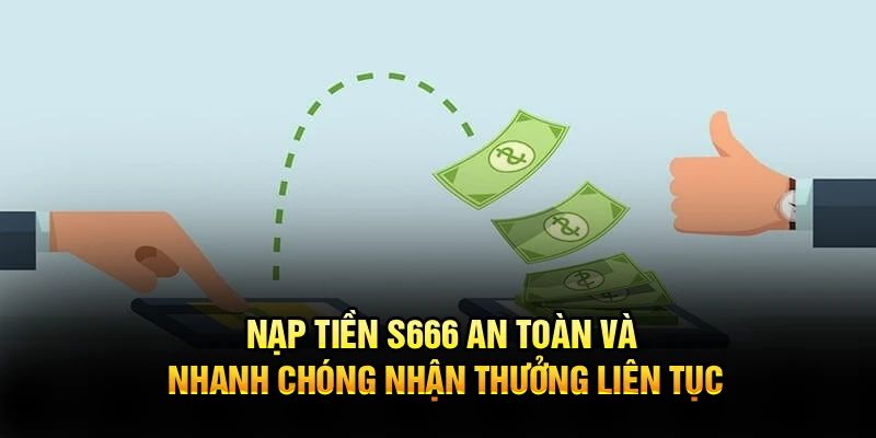 Tham khảo các bước chi tiết của quy trình nạp tiền S666