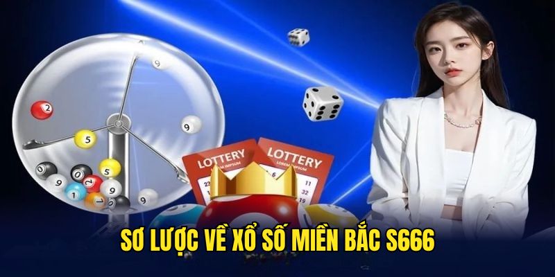 Sơ qua về Xổ Số Miền Bắc S666