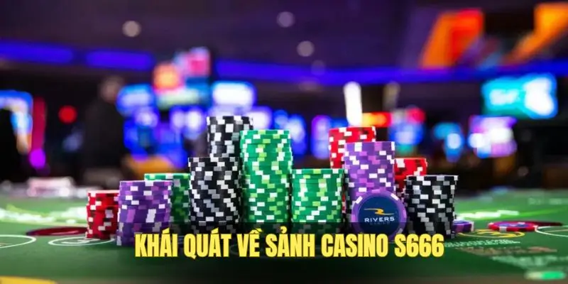 Đôi nét về hệ thống casino S666