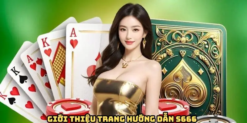 Tìm hiểu sơ qua về chuyên mục hướng dẫn S666