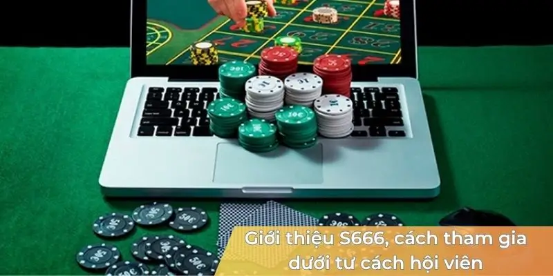 Giới thiệu S666, cách tham gia dưới tư cách hội viên