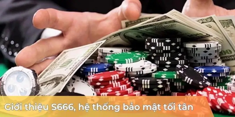 Giới thiệu S666, hệ thống bảo mật tối tân