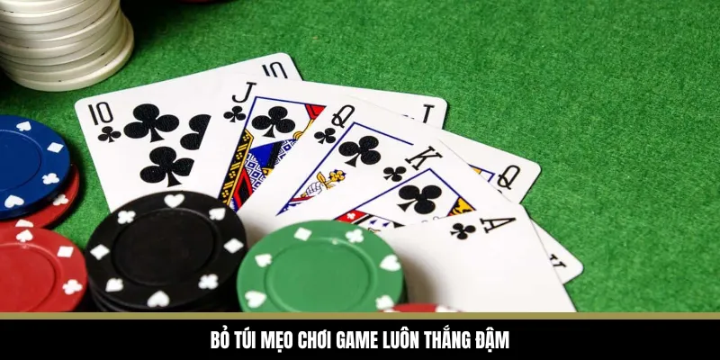 Bỏ túi mẹo chơi game luôn thắng đậm