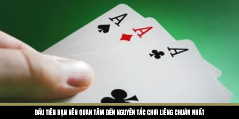 Đầu tiên bạn nên quan tâm đến nguyên tắc chơi Liêng chuẩn nhất