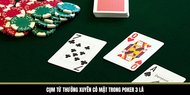 Cụm từ thường xuyên có mặt trong Poker 3 lá