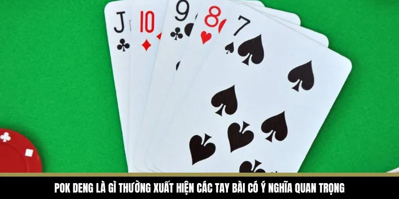 Pok Deng là gì thường xuất hiện các tay bài có ý nghĩa quan trọng